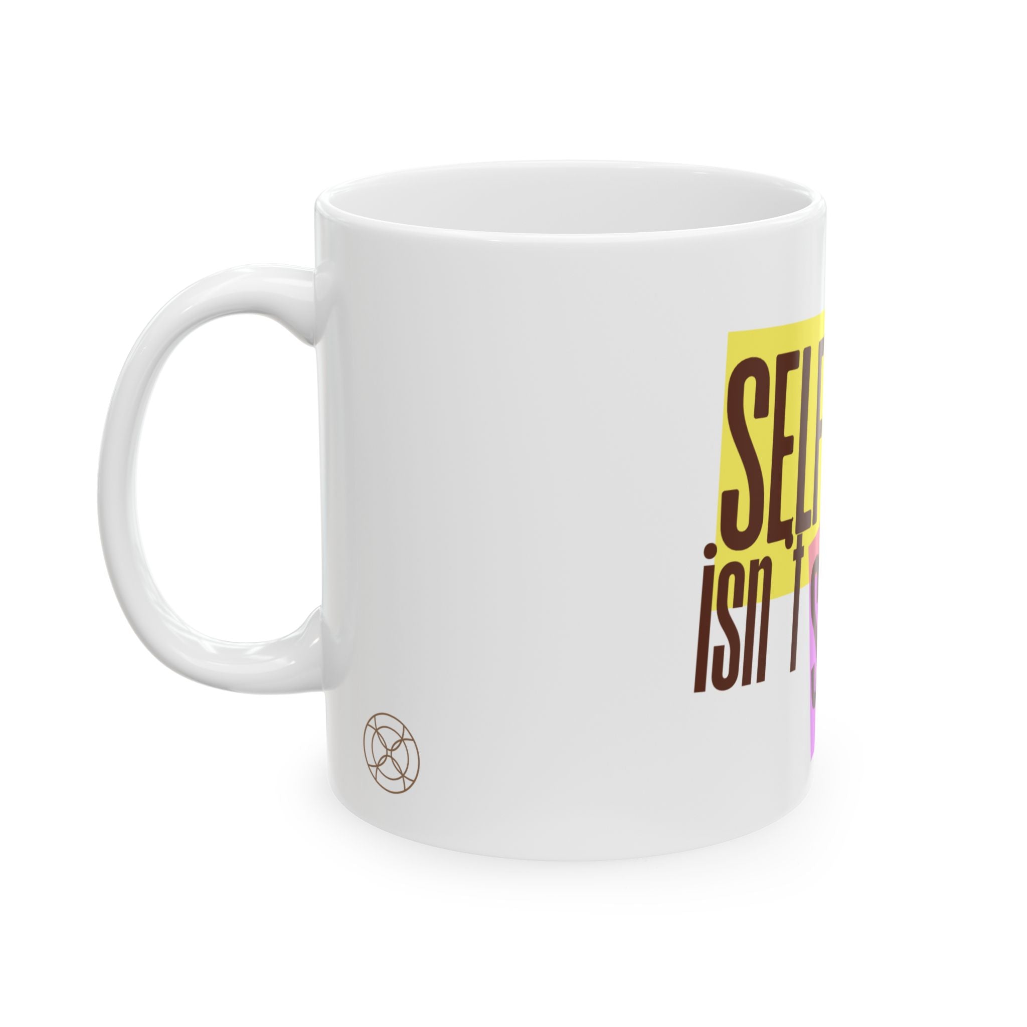 Self-Care Isn’t Selfish Ceramic Mug — Inspirational 11oz/15oz Coffee Cup